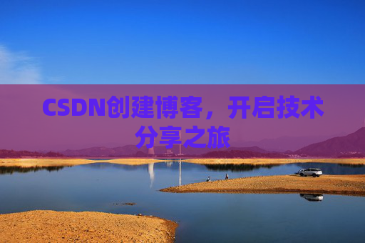 CSDN创建博客，开启技术分享之旅